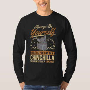 Always Be Yourself Unless You Can Be A Chinchilla T-Shirt
