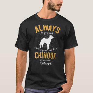 Always Be Yourself Unless You Can Be A Chinook T-Shirt