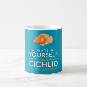 Always Be Yourself Unless You Can Be A Cichlid Coffee Mug
