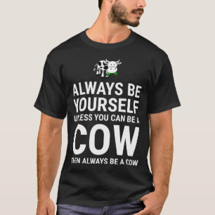 Always Be Yourself Unless You Can Be A Cow T-Shirt