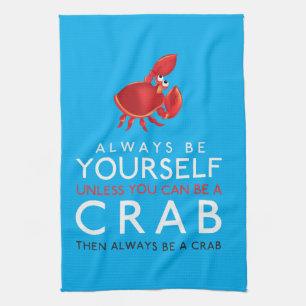 Always Be Yourself Unless You Can Be A Crab Tea Towel