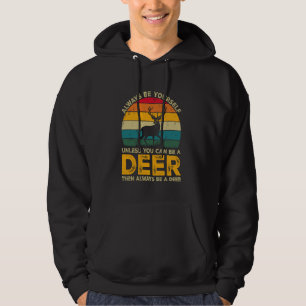 Always Be Yourself Unless You Can Be A Deer, Funny Hoodie
