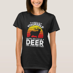 Always Be Yourself Unless You Can Be A Deer Then B T-Shirt