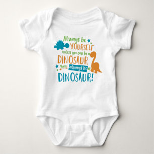 Always Be Yourself Unless You Can Be A Dinosaur Baby Bodysuit