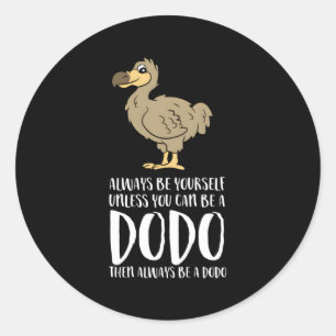 Always Be Yourself Unless You Can Be A Dodo Bird Classic Round Sticker