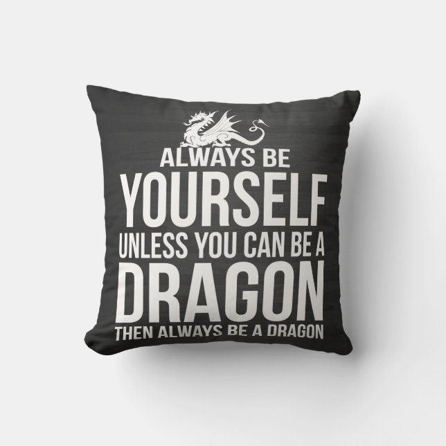 Always Be Yourself. Unless You Can Be A Dragon. Cushion (Front)