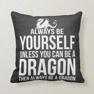 Always Be Yourself. Unless You Can Be A Dragon. Cushion