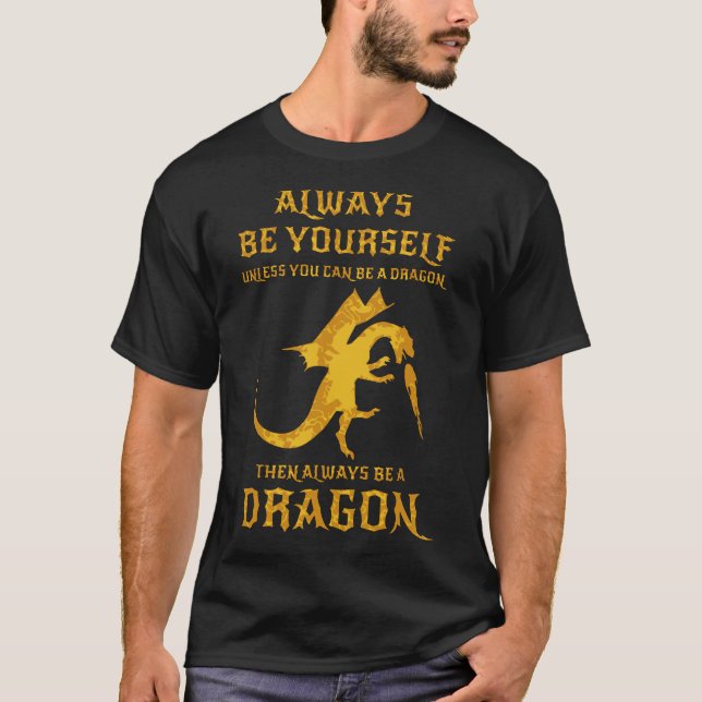 always be yourself unless you can be a dragon then T-Shirt (Front)