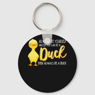 Always Be Yourself Unless You Can Be A Duck Duck Key Ring