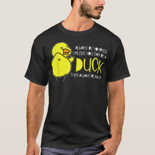 Always Be Yourself Unless You Can Be A Duck Duck L T-Shirt