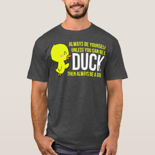 Always Be Yourself Unless You Can Be A Duck Duck L T-Shirt