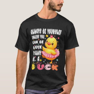 Always Be Yourself Unless You Can Be A Duck Duck L T-Shirt