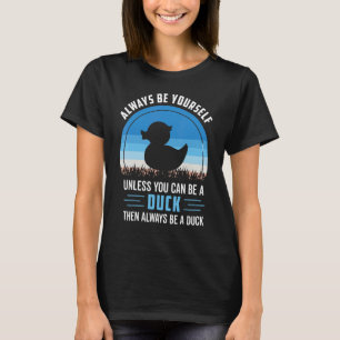 Always Be Yourself Unless You Can Be A Duck Duck T-Shirt