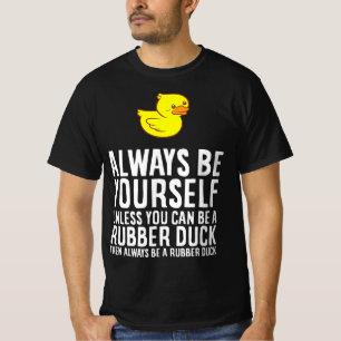 Always Be Yourself Unless You Can Be A Duck - Duck T-Shirt