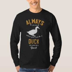 Always Be Yourself Unless You Can Be A Duck T-Shirt