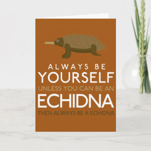 Always Be Yourself Unless You Can Be A Echidna Card
