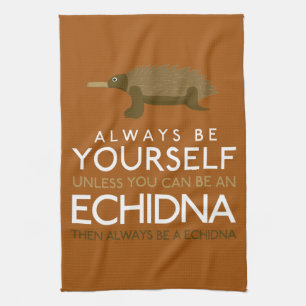 Always Be Yourself Unless You Can Be A Echidna Tea Towel