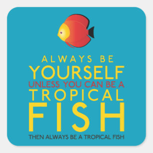 Always Be Yourself Unless You Can Be A Fish Square Sticker