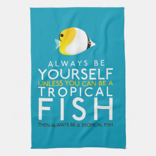 Always Be Yourself Unless You Can Be A Fish Tea Towel