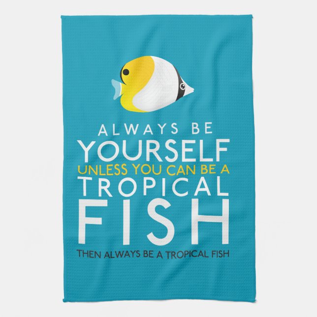 Always Be Yourself Unless You Can Be A Fish Tea Towel (Vertical)