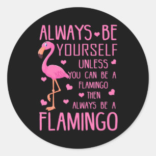 Always Be Yourself Unless You Can Be A Flamingo Classic Round Sticker
