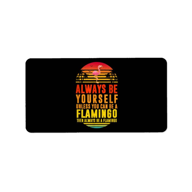 Always Be Yourself Unless You Can Be A Flamingo Label (Front)