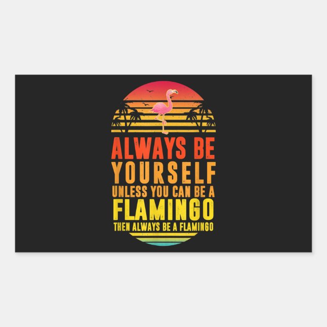 Always Be Yourself Unless You Can Be A Flamingo Rectangular Sticker (Front)