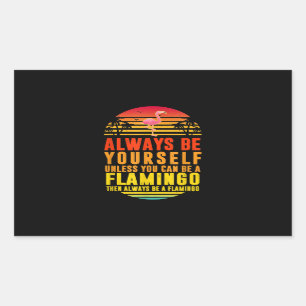 Always Be Yourself Unless You Can Be A Flamingo Rectangular Sticker
