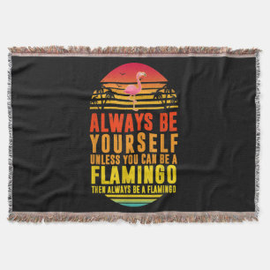 Always Be Yourself Unless You Can Be A Flamingo Throw Blanket