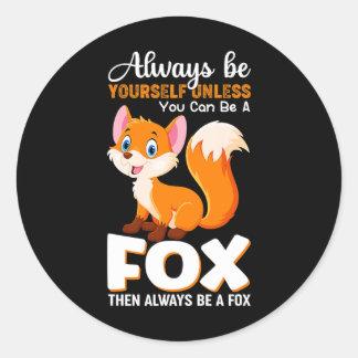 Always be yourself Unless you can be a Fox Animal  Classic Round Sticker