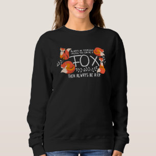 Always Be Yourself Unless You Can Be A Fox  Animal Sweatshirt