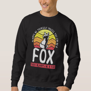 Always Be Yourself Unless You Can Be A Fox Cute A Sweatshirt