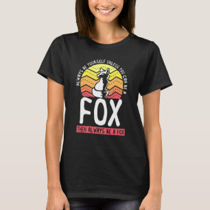 Always Be Yourself Unless You Can Be A Fox Cute A T-Shirt