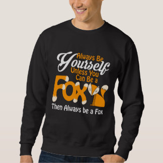 Always Be Yourself Unless You Can Be a Fox Sweatshirt