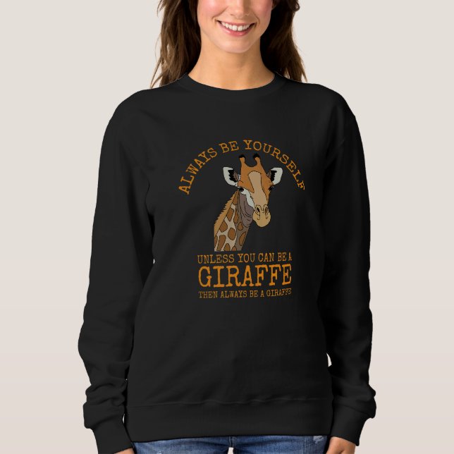 Always Be Yourself Unless You Can Be a Giraffe Sweatshirt (Front)