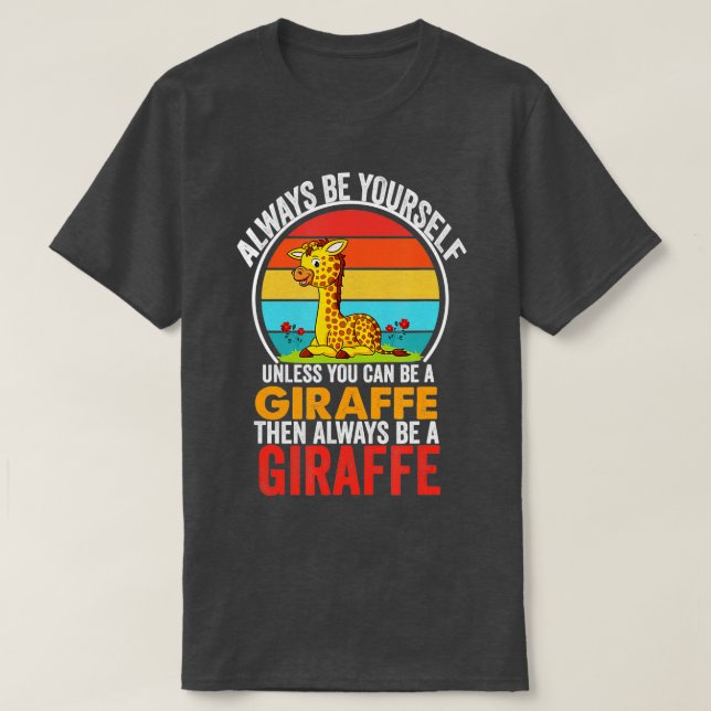 Always Be Yourself Unless You Can Be A Giraffe  T-Shirt (Design Front)