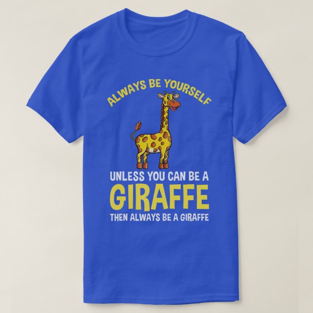 Always Be Yourself Unless You Can Be A Giraffe  -  T-Shirt (Design Front)