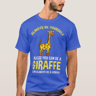 Always Be Yourself Unless You Can Be A Giraffe  -  T-Shirt