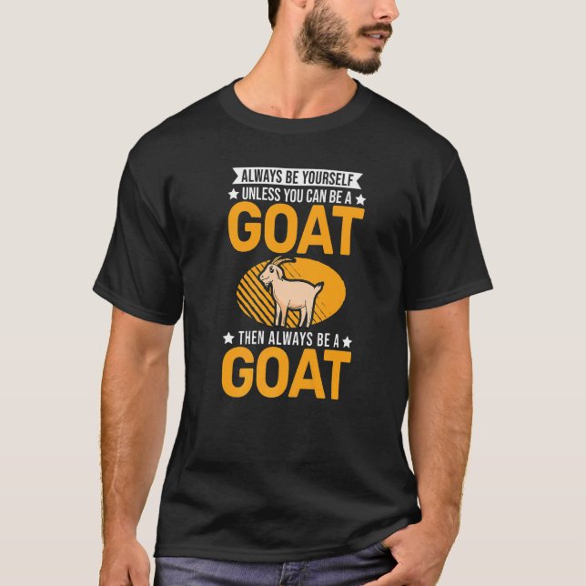Always Be Yourself Unless You Can Be A Goat   T-Shirt (Front)