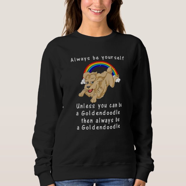 Always Be Yourself Unless You Can Be A Goldendoodl Sweatshirt (Front)