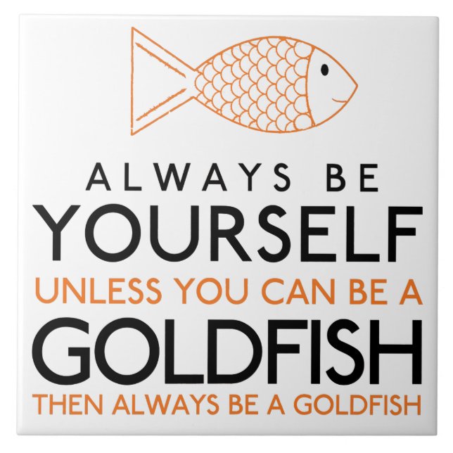 Always Be Yourself Unless You Can Be A Goldfish Ceramic Tile (Front)