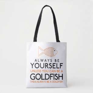 Always Be Yourself Unless You Can Be A Goldfish Tote Bag