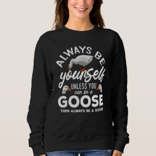 Always Be Yourself Unless You Can Be A Goose Geese Sweatshirt