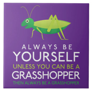 Always Be Yourself Unless You Can Be A Grasshopper Ceramic Tile