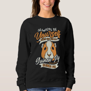 Always Be Yourself Unless You Can Be A Guinea Pig Sweatshirt