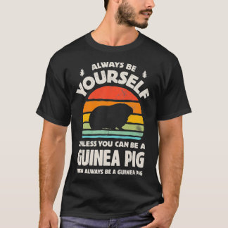 Always Be Yourself Unless You Can Be A Guinea Pig  T-Shirt