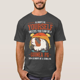 Always Be Yourself Unless You Can Be A Guinea Pig T-Shirt