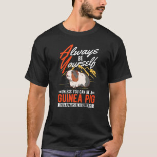 Always be yourself Unless you can be a Guinea Pig  T-Shirt