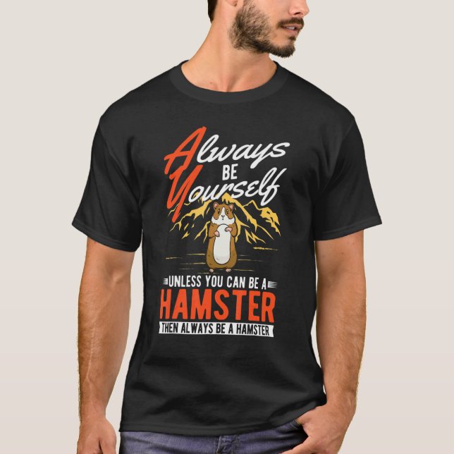 Always be yourself Unless you can be a Hamster T-Shirt (Front)