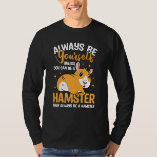 Always Be Yourself Unless You Can Be A Hamster Tha T-Shirt